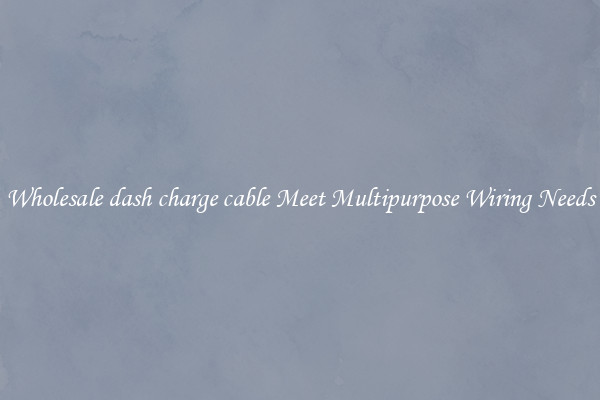 Wholesale dash charge cable Meet Multipurpose Wiring Needs