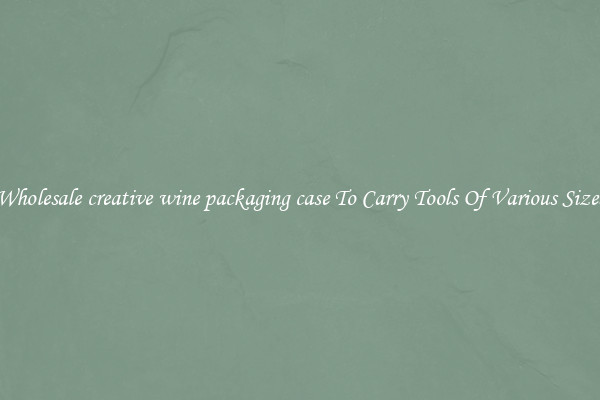 Wholesale creative wine packaging case To Carry Tools Of Various Sizes