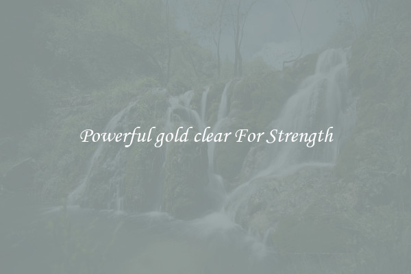 Powerful gold clear For Strength