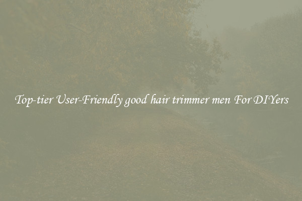 Top-tier User-Friendly good hair trimmer men For DIYers