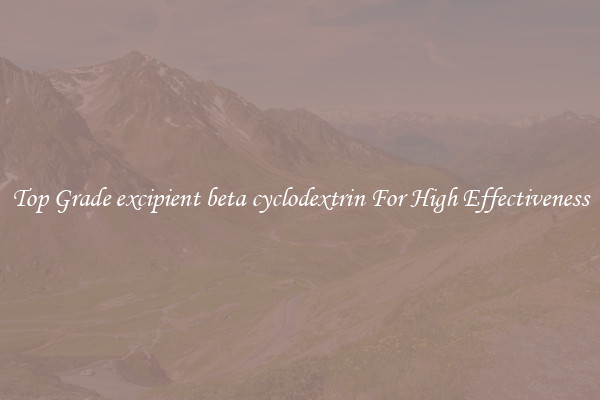 Top Grade excipient beta cyclodextrin For High Effectiveness