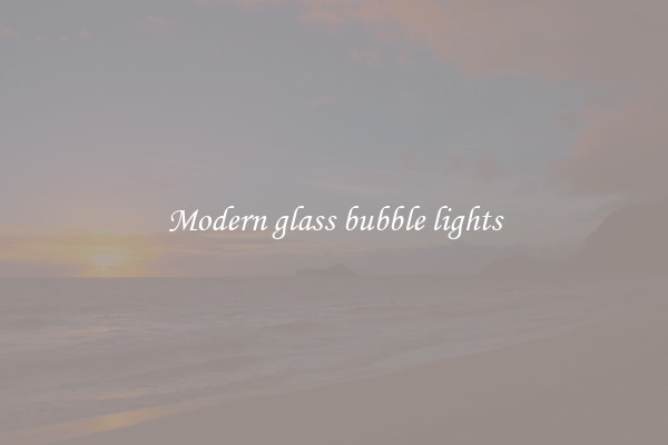 Modern glass bubble lights