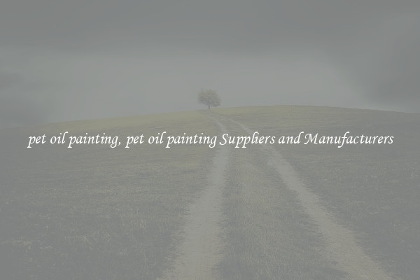 pet oil painting, pet oil painting Suppliers and Manufacturers