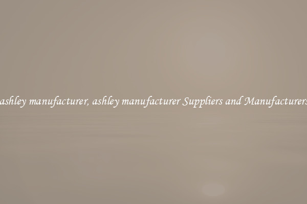 ashley manufacturer, ashley manufacturer Suppliers and Manufacturers