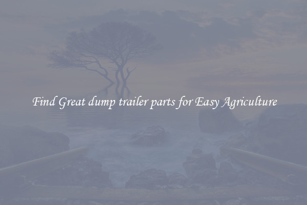 Find Great dump trailer parts for Easy Agriculture