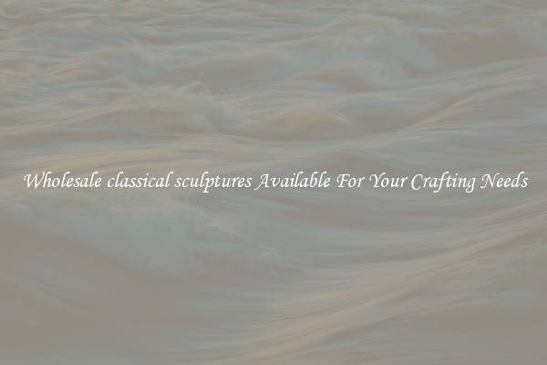 Wholesale classical sculptures Available For Your Crafting Needs