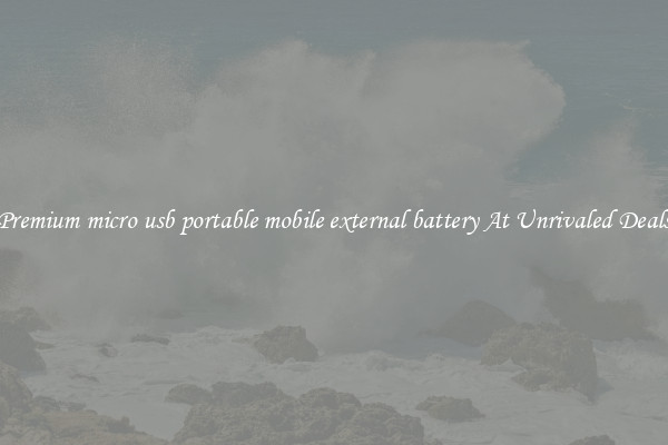 Premium micro usb portable mobile external battery At Unrivaled Deals
