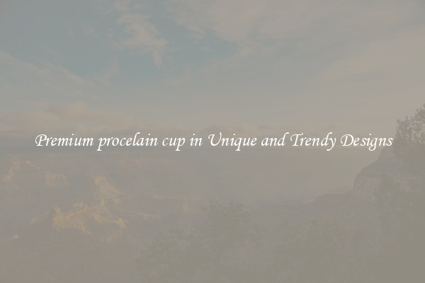 Premium procelain cup in Unique and Trendy Designs