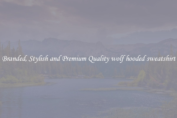 Branded, Stylish and Premium Quality wolf hooded sweatshirt