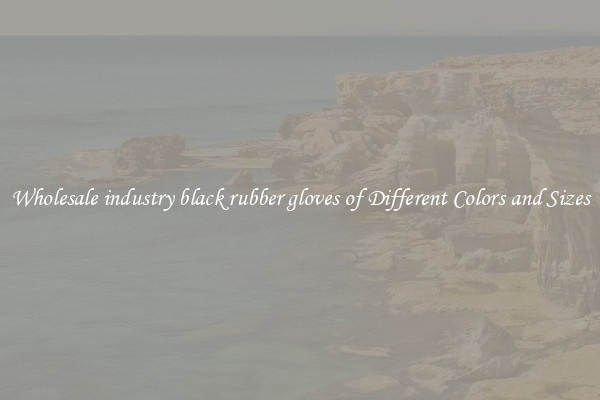 Wholesale industry black rubber gloves of Different Colors and Sizes