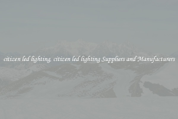 citizen led lighting, citizen led lighting Suppliers and Manufacturers
