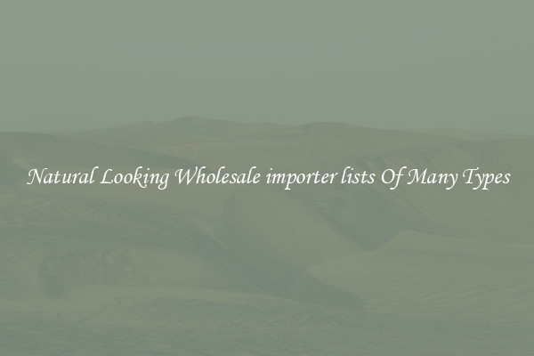 Natural Looking Wholesale importer lists Of Many Types