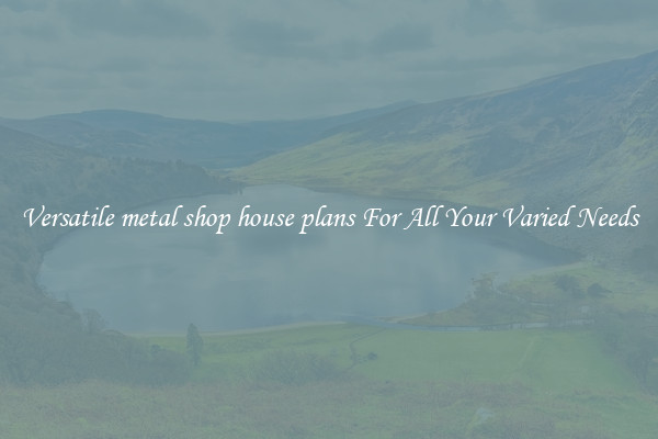 Versatile metal shop house plans For All Your Varied Needs