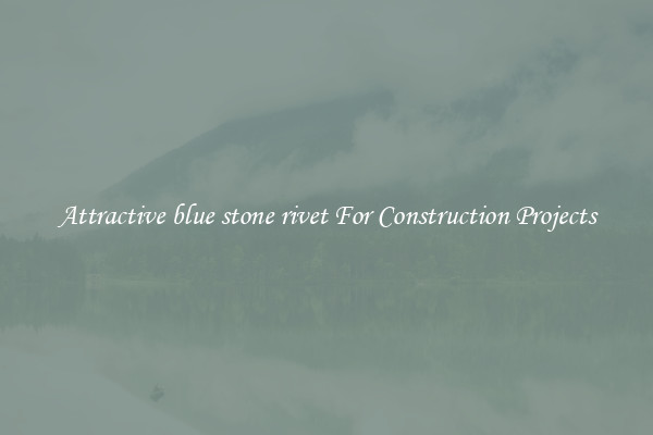 Attractive blue stone rivet For Construction Projects
