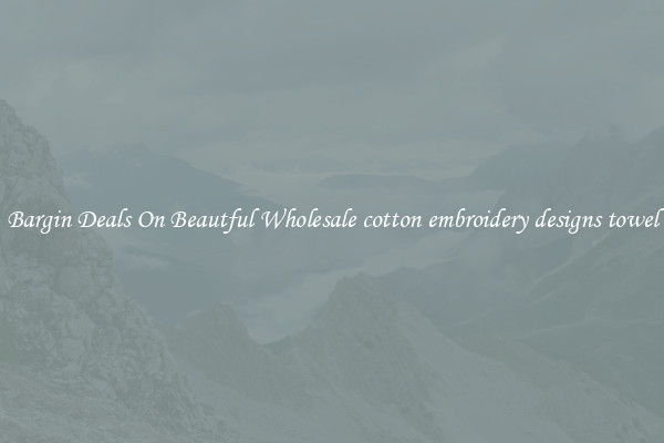 Bargin Deals On Beautful Wholesale cotton embroidery designs towel