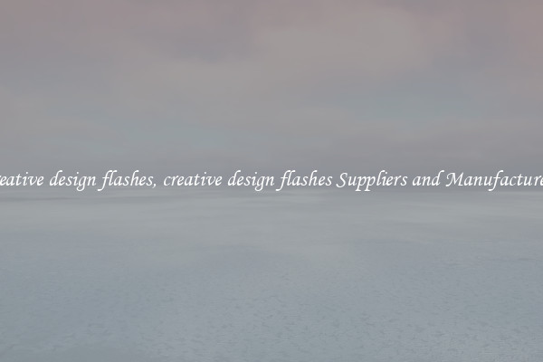 creative design flashes, creative design flashes Suppliers and Manufacturers