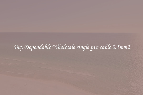 Buy Dependable Wholesale single pvc cable 0.5mm2
