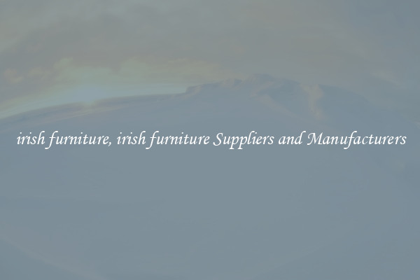 irish furniture, irish furniture Suppliers and Manufacturers