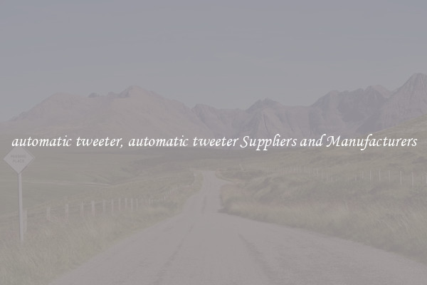 automatic tweeter, automatic tweeter Suppliers and Manufacturers