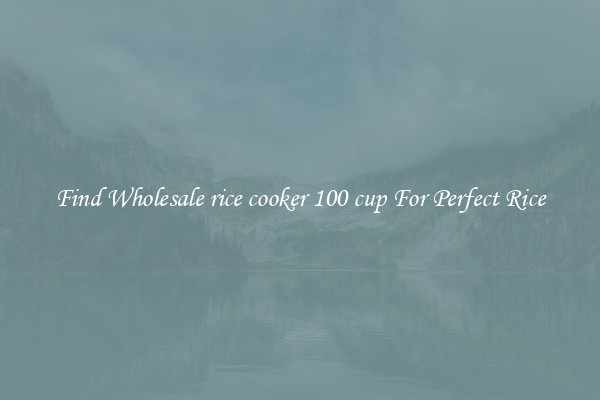 Find Wholesale rice cooker 100 cup For Perfect Rice
