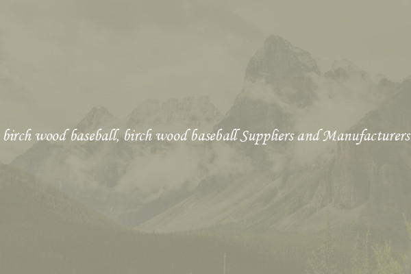 birch wood baseball, birch wood baseball Suppliers and Manufacturers
