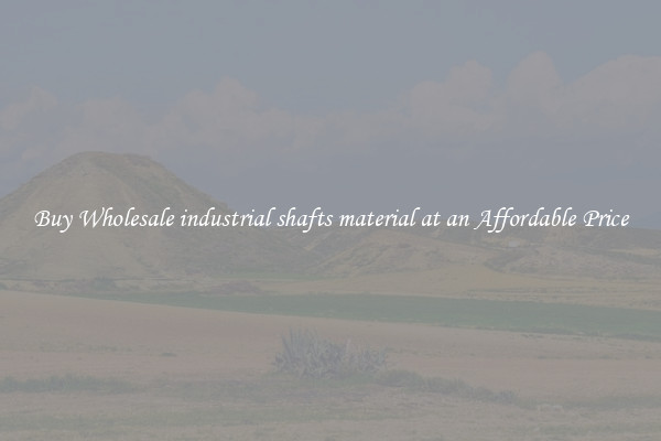 Buy Wholesale industrial shafts material at an Affordable Price