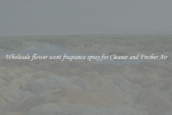 Wholesale flower scent fragrance spray for Cleaner and Fresher Air