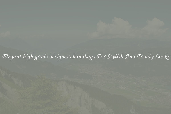 Elegant high grade designers handbags For Stylish And Trendy Looks