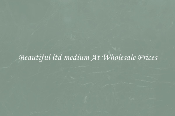Beautiful ltd medium At Wholesale Prices