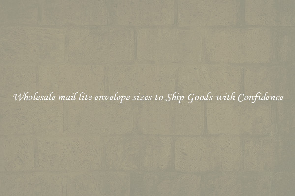 Wholesale mail lite envelope sizes to Ship Goods with Confidence
