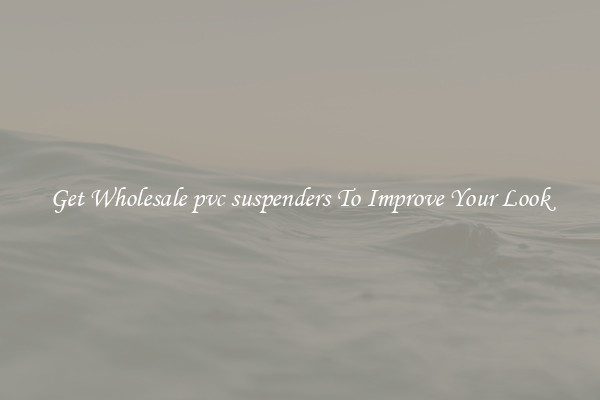 Get Wholesale pvc suspenders To Improve Your Look
