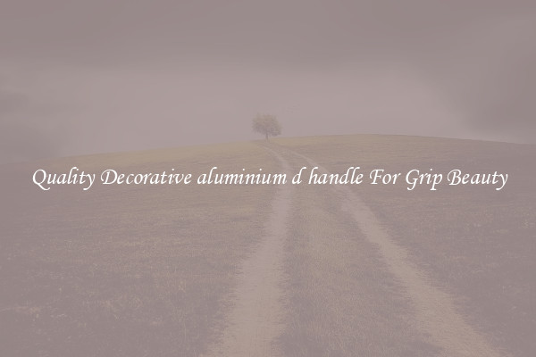 Quality Decorative aluminium d handle For Grip Beauty