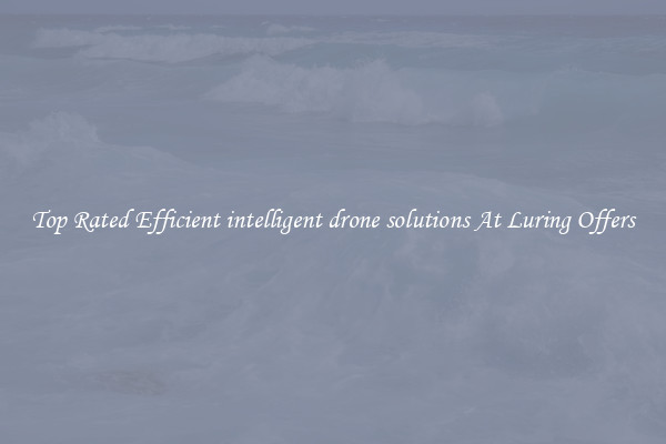 Top Rated Efficient intelligent drone solutions At Luring Offers