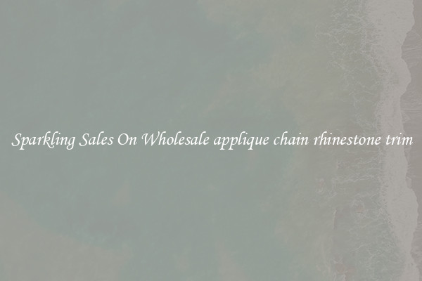Sparkling Sales On Wholesale applique chain rhinestone trim