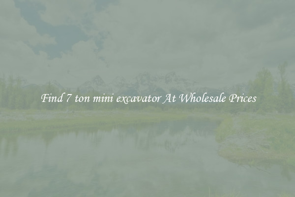 Find 7 ton mini excavator At Wholesale Prices