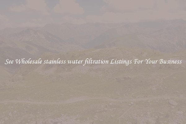 See Wholesale stainless water filtration Listings For Your Business
