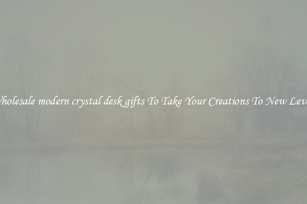 Wholesale modern crystal desk gifts To Take Your Creations To New Levels