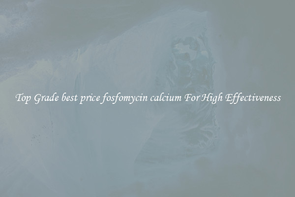 Top Grade best price fosfomycin calcium For High Effectiveness