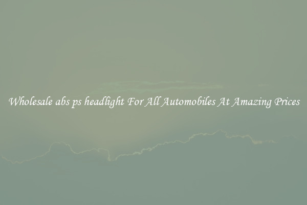 Wholesale abs ps headlight For All Automobiles At Amazing Prices