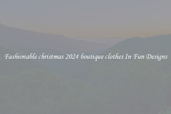 Fashionable christmas 2024 boutique clothes In Fun Designs