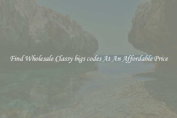 Find Wholesale Classy bigs codes At An Affordable Price