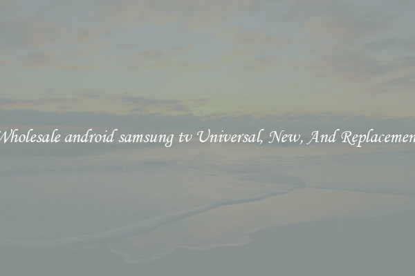 Wholesale android samsung tv Universal, New, And Replacement