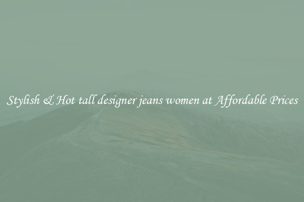 Stylish & Hot tall designer jeans women at Affordable Prices