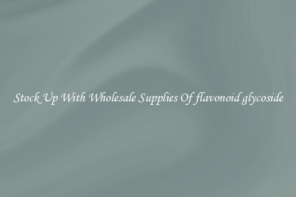 Stock Up With Wholesale Supplies Of flavonoid glycoside