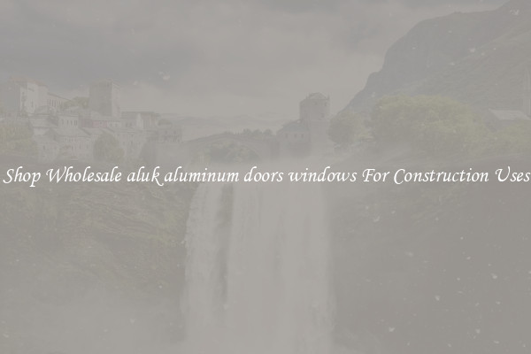 Shop Wholesale aluk aluminum doors windows For Construction Uses