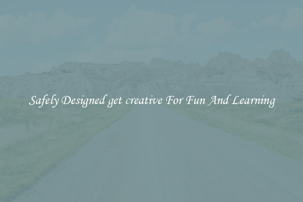 Safely Designed get creative For Fun And Learning