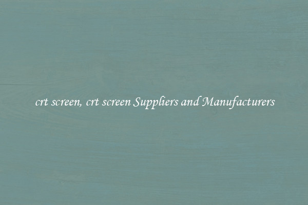 crt screen, crt screen Suppliers and Manufacturers