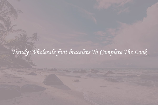 Trendy Wholesale foot bracelets To Complete The Look