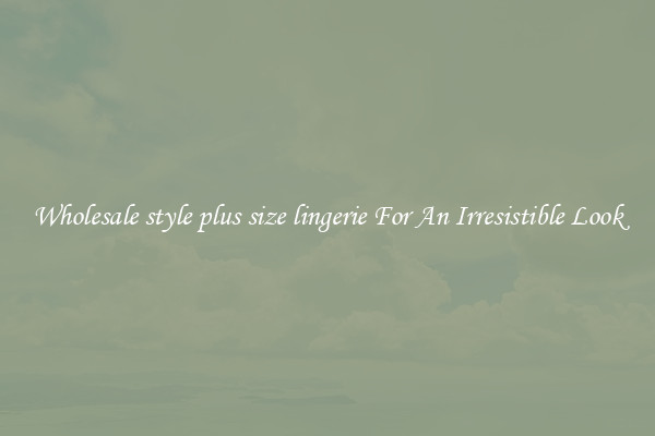 Wholesale style plus size lingerie For An Irresistible Look