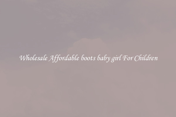 Wholesale Affordable boots baby girl For Children